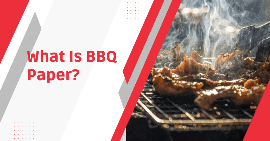 What Is BBQ Paper? Ultimate Guide To Uses, Benefits & Tips